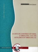 80 ANYS DE CONSTRUCCIÓ NAVAL A TARRAGONA 1918-1998 (ASTILLEROS DE TARRAGONA, S.A.)